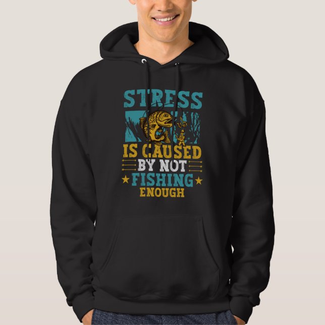 Stress Is Caused By Not Fishing Enough  Hoodie (Vorderseite)