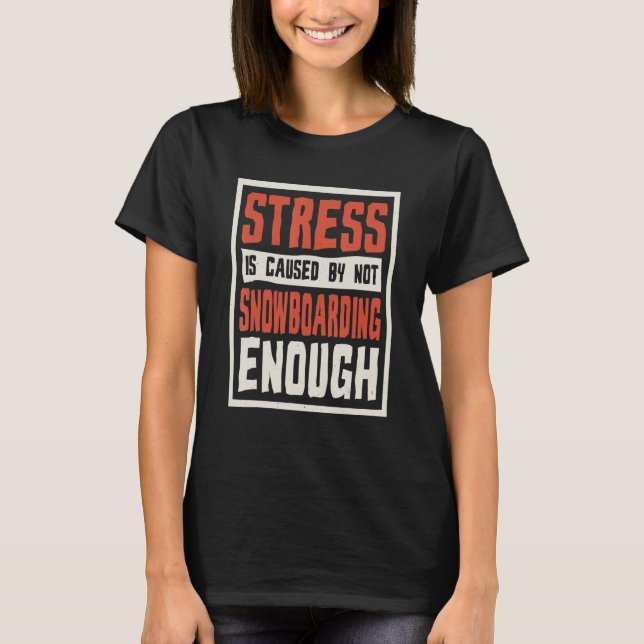 Stress Is Caused By Not Snowboarding Enough Snowbo T-Shirt (Vorderseite)