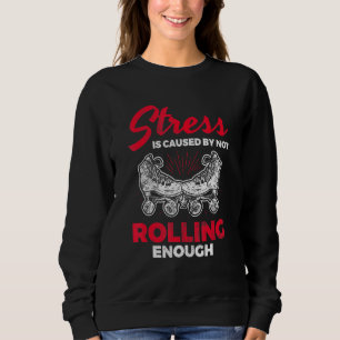 Stress verursacht nicht genug Roller Derby Skaten Sweatshirt