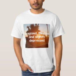 Stresst, gesegnet und deprimiert T-Shirt