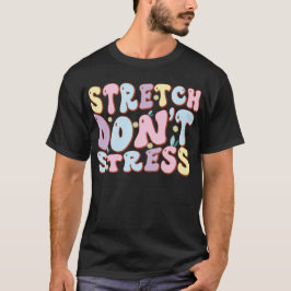 Stretch Don’t Stress T-Shirt