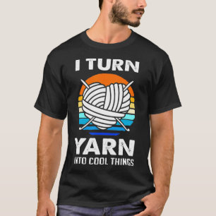 Stricken Häkeln Ich verwandle Garn in Dinge T-Shirt