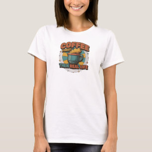 Striking COFFEE ZUERST DANN DAS WIRKLICHE LEBEN Or T-Shirt