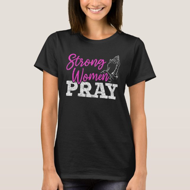 Strong Women Pray Christian Savior Jesus Christ Go T-Shirt (Vorderseite)
