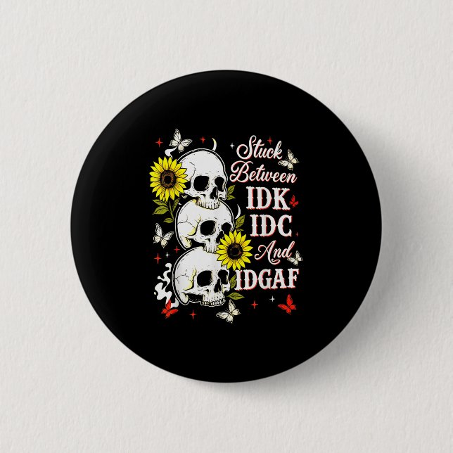 Stuck Between Idk, I And Idgaf Sunflower Skull Sar Button (Vorderseite)
