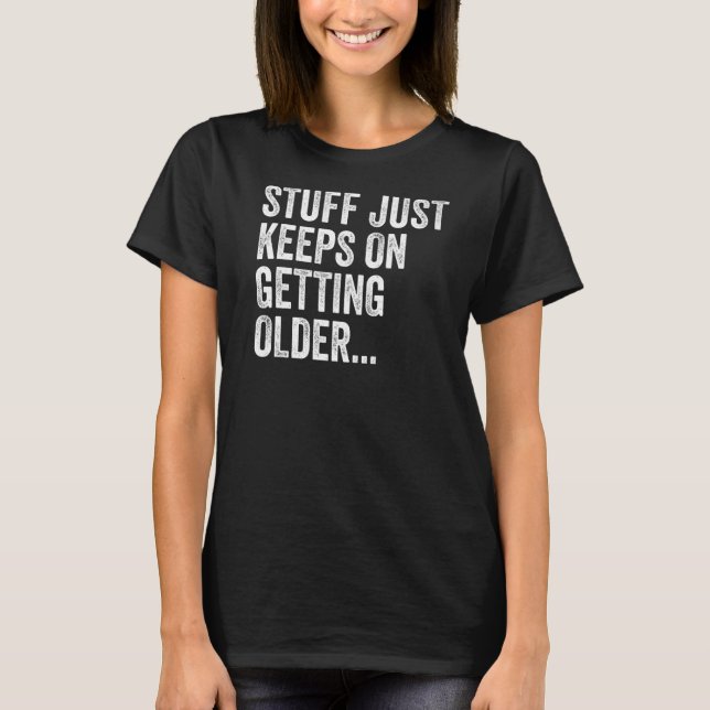 Stuff Behalte einfach, älter zu werden, sarkastisc T-Shirt (Vorderseite)