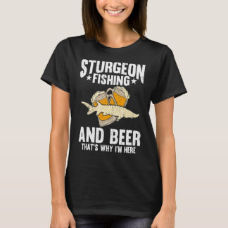 Sturgeon Fishing and Beer Deshalb bin ich hier T-Shirt