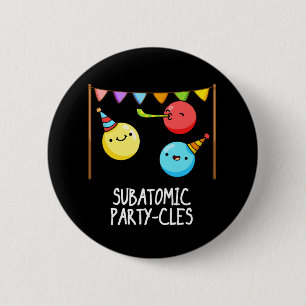 Sub Atomic Party cles Funny Science Pun Dark BG Button