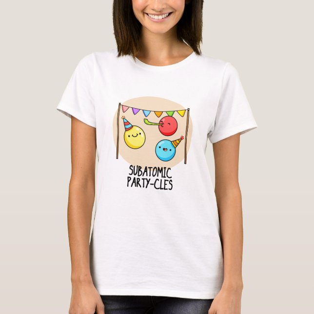 Subatomic Party cles Funny Science Pun T-Shirt (Vorderseite)