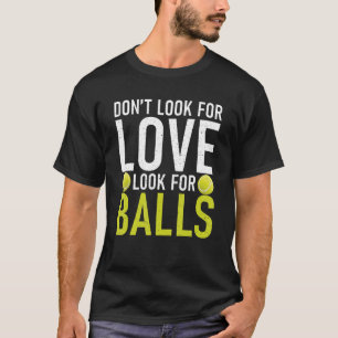 Suchen Sie nicht nach Liebe für Balls Tennis T-Shirt