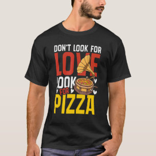 Sucht nicht nach Liebe für Pizza T-Shirt