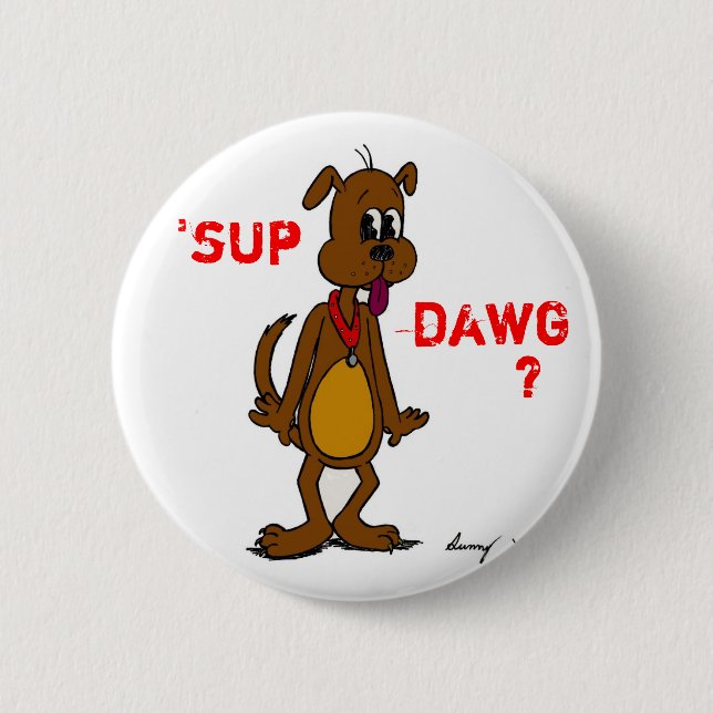 'SUP DAWG? Doggy Button (Vorderseite)