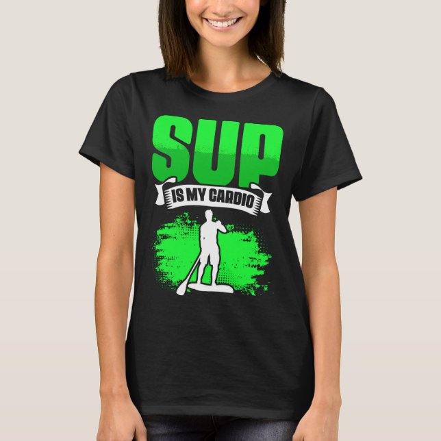 SUP Is My Cardio Boarding Paddling Stand Up Paddle T-Shirt (Vorderseite)