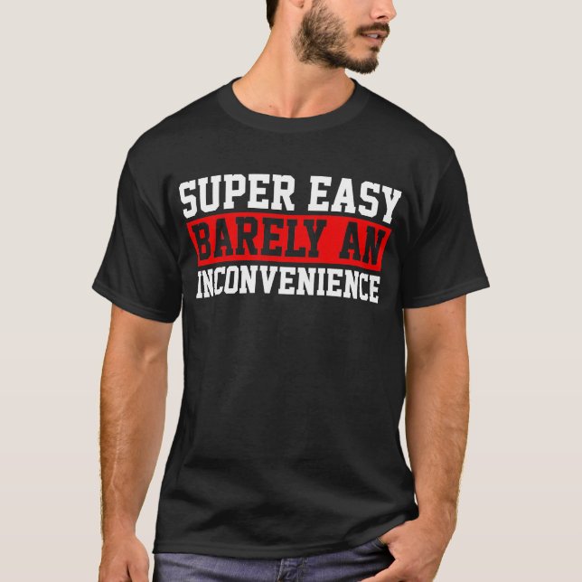 Super Easy Barely An Inconvenience T-Shirt (Vorderseite)
