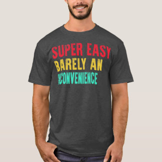 Super einfach, selten eine Unannehmlichkeit T-Shirt