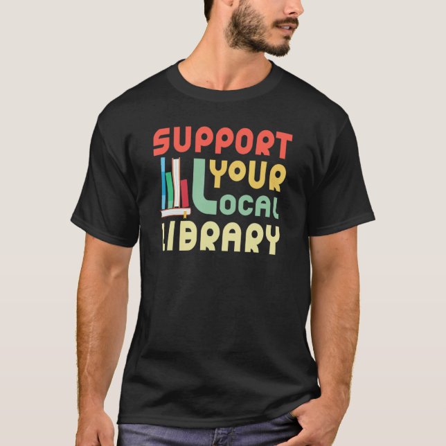 Support Your Local Library Librarian Book T-Shirt (Vorderseite)