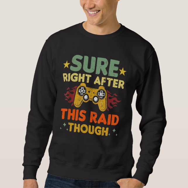 Sure Right After This Raid Though Funny Video Game Sweatshirt (Vorderseite)