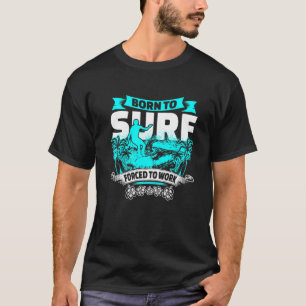 Surfen Geboren zum Surfen gezwungen zu arbeiten T-Shirt
