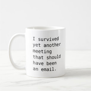 Survécu à une autre réunion de la mug humoristi