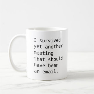 Survécu à une autre réunion de la mug humoristique
