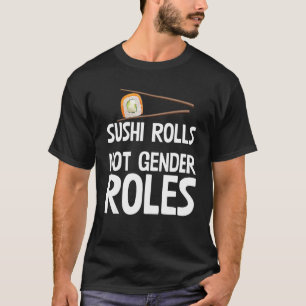 Sushi Rolls Not Gender Roles Feminism T-Shirt