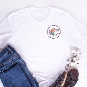 Süß Es gibt so etwas wie zu viele Bücher nicht T-Shirt