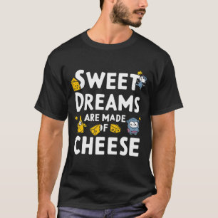 Süße Träume werden aus Käse gemacht T-Shirt