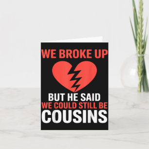 Süße Trennung, aber er sagte, wir könnten Cousins  Karte