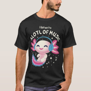 Süßer Axolotl hört Musik - Ich höre viel zu T-Shirt