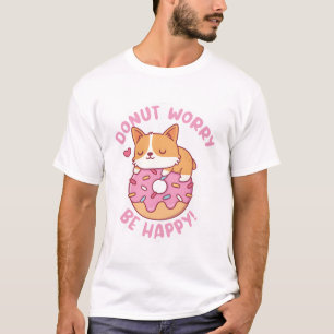 Süßer Corgi Donut Sorgt Euch Nicht Seid Glücklich T-Shirt