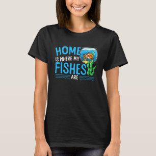 Süßwasseraquarium Zu Hause ist dort, wo meine Fisc T-Shirt