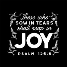 Those Who Sow in Tears Shall Reap in Joy 