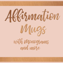 AFFIRMATION MUGS and MORE