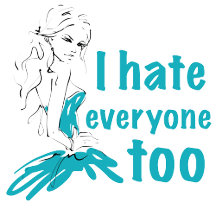 I hate everyone too 