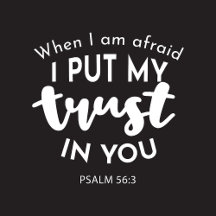 Trust in Darkness When I am Afraid, I Put My Trust