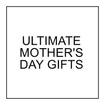Ultimate Mother's Day Gifts