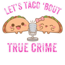 Let's Taco 'Bout True Crime Merchandise 