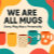 WeAreAllMugs