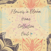 Flowers in Bloom Home Collection Part 1