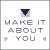 Make It About You