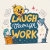 Laugh Through Work