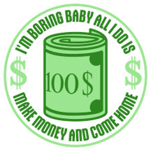 I'm Boring Baby All I Do Is Make Money Come Home