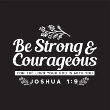 Be Strong and Courageous – Joshua 1:9 Bible Verse 