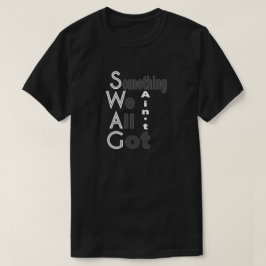 SWAG - Etwas, das wir alle nicht Shirt Got haben