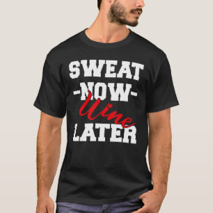 Sweat Now Wine Spater Gym Fitness Bodybuilding T-Shirt