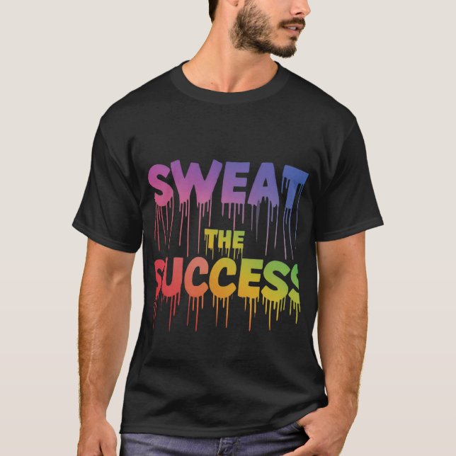 Sweat the Success T - Shirt (Vorderseite)
