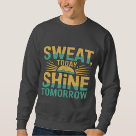 Sweat Today, Shine Tomorrow Motivational Gym Fitne Sweatshirt