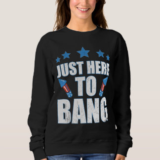 Sweatshirt 4th Of July 2023 Just Here To Bang