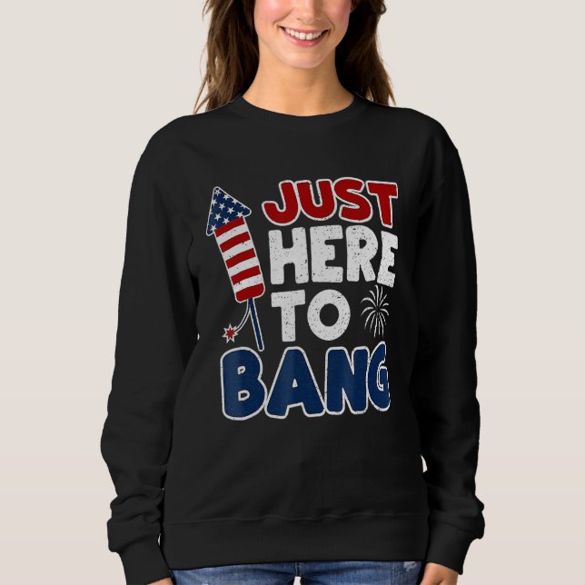 Sweatshirt 4th Of July Just Here To Bang American Flag Firewo (Devant)