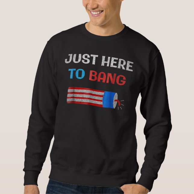 Sweatshirt 4th Of July Just Here To Bang Fireworks Men Women  (Devant)